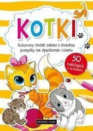 Kotki. Kolorowy świat zabaw i świetne pomysły.. B&F